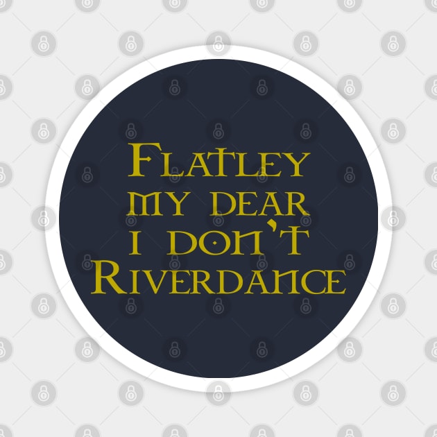 Flatley My Dear I Don't Riverdance Magnet by GarfunkelArt